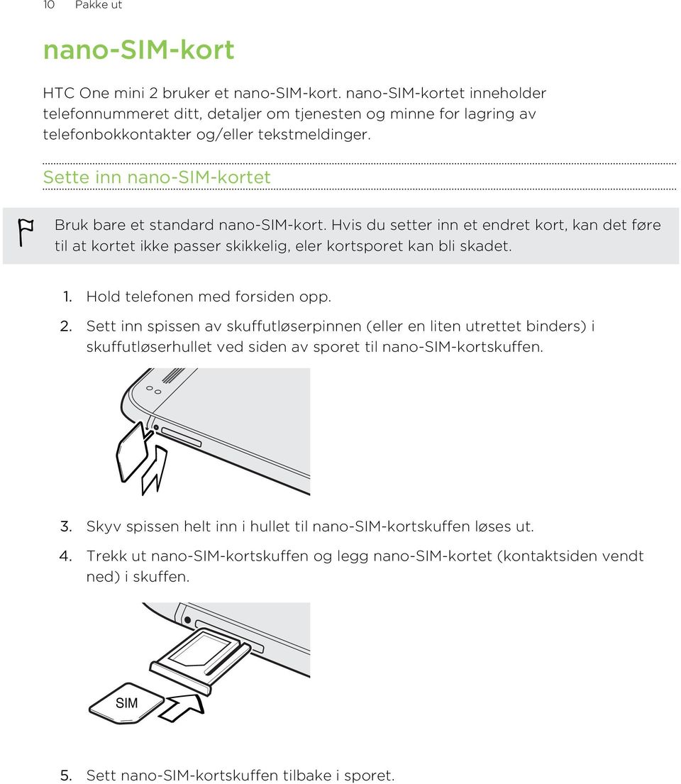 Sette inn nano-sim-kortet Bruk bare et standard nano-sim-kort. Hvis du setter inn et endret kort, kan det føre til at kortet ikke passer skikkelig, eler kortsporet kan bli skadet. 1.