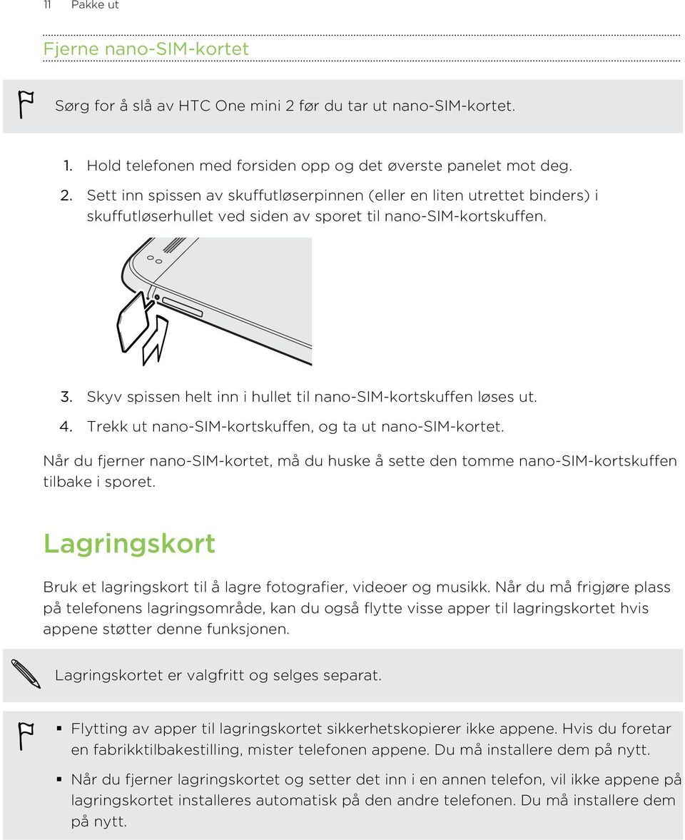 Sett inn spissen av skuffutløserpinnen (eller en liten utrettet binders) i skuffutløserhullet ved siden av sporet til nano-sim-kortskuffen. 3.