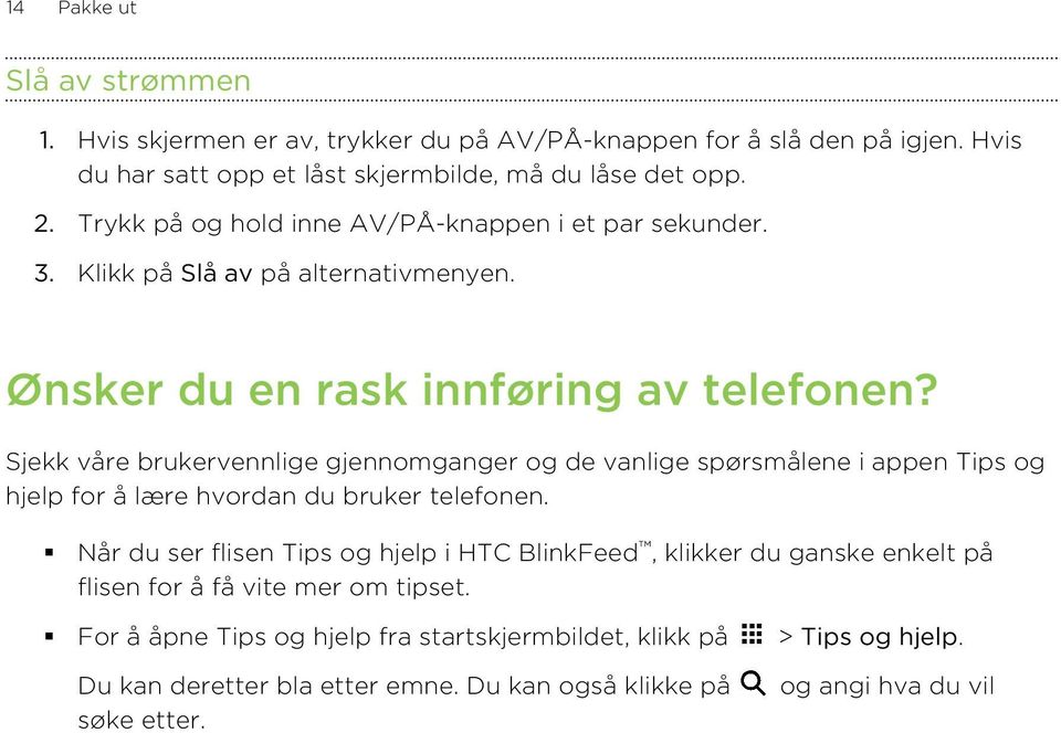 Sjekk våre brukervennlige gjennomganger og de vanlige spørsmålene i appen Tips og hjelp for å lære hvordan du bruker telefonen.