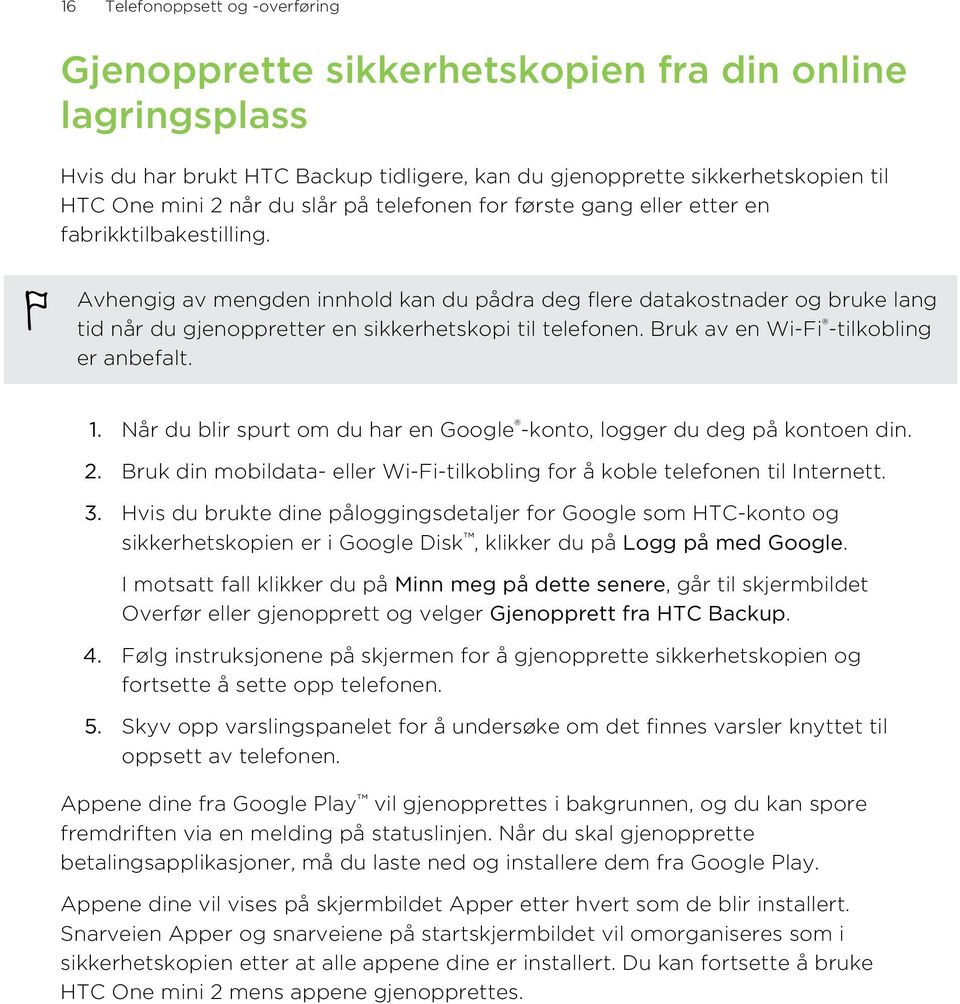 Avhengig av mengden innhold kan du pådra deg flere datakostnader og bruke lang tid når du gjenoppretter en sikkerhetskopi til telefonen. Bruk av en Wi-Fi -tilkobling er anbefalt. 1.