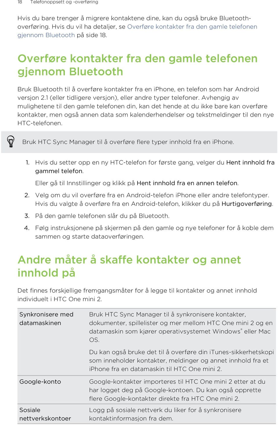 Overføre kontakter fra den gamle telefonen gjennom Bluetooth Bruk Bluetooth til å overføre kontakter fra en iphone, en telefon som har Android versjon 2.