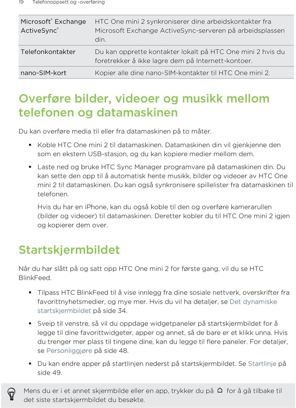 Overføre bilder, videoer og musikk mellom telefonen og datamaskinen Du kan overføre media til eller fra datamaskinen på to måter. Koble HTC One mini 2 til datamaskinen.