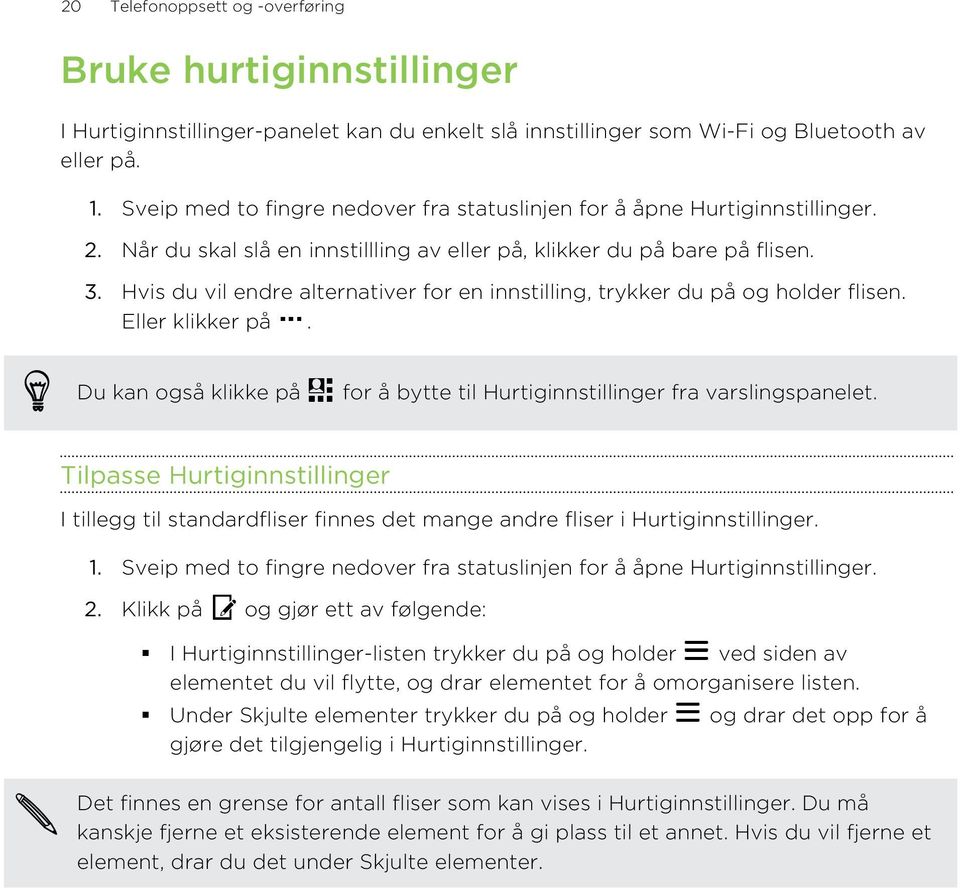 Hvis du vil endre alternativer for en innstilling, trykker du på og holder flisen. Eller klikker på. Du kan også klikke på for å bytte til Hurtiginnstillinger fra varslingspanelet.