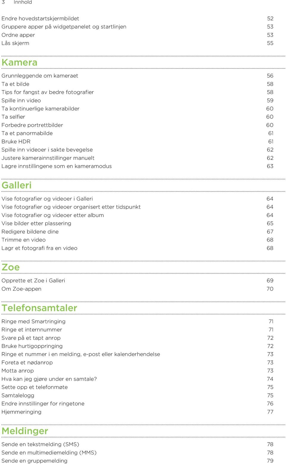kamerainnstillinger manuelt 62 Lagre innstillingene som en kameramodus 63 Galleri Vise fotografier og videoer i Galleri 64 Vise fotografier og videoer organisert etter tidspunkt 64 Vise fotografier