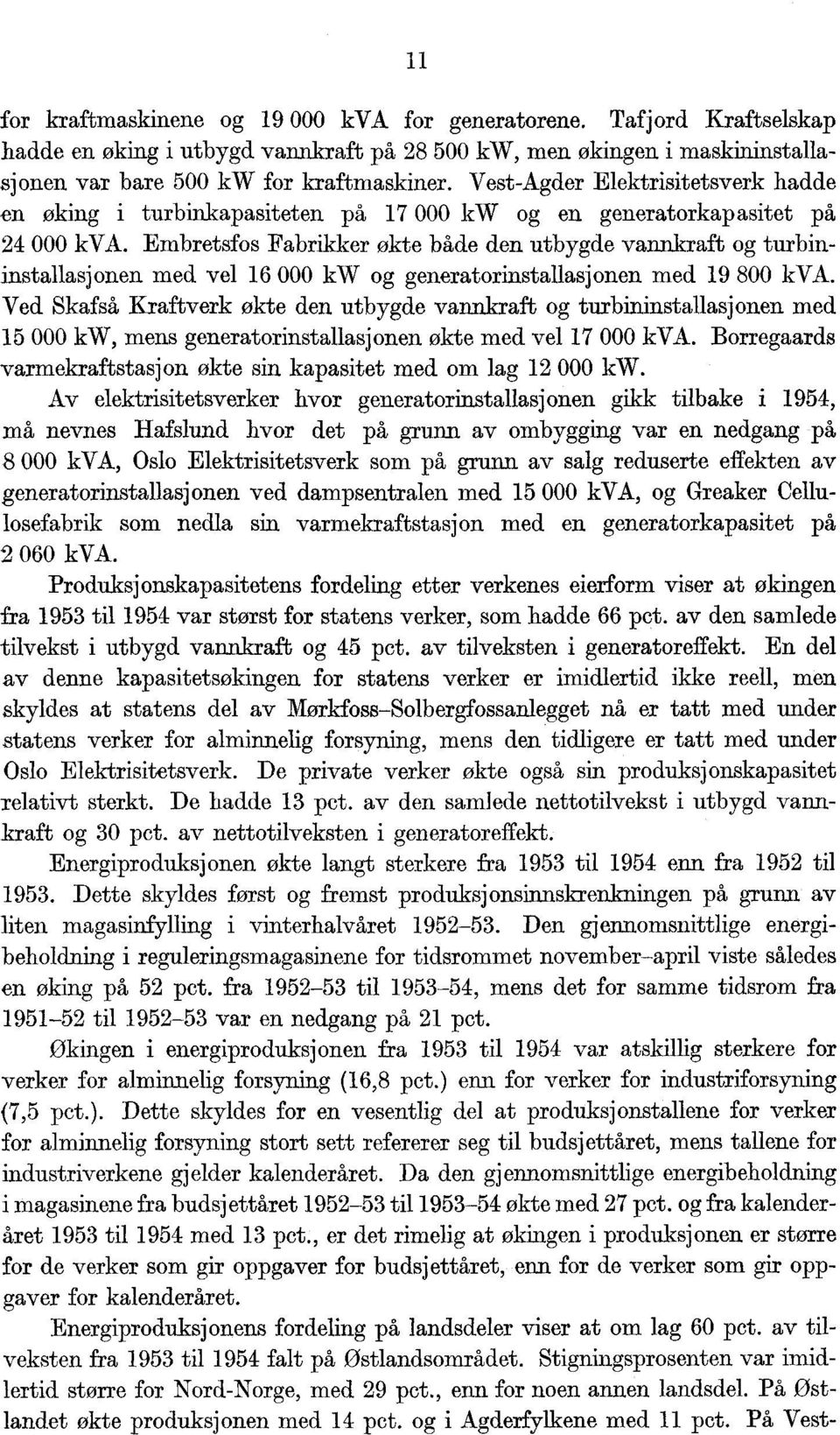 Embretsfos Fabrikker økte både den utbygde vannkraft og turbininstallasjonen med vel 6 000 kw og generatorinstallasjonen med 9 800 kva. Ved Skafså Kraftverk økte den utbygde vannkraft og turbinin.