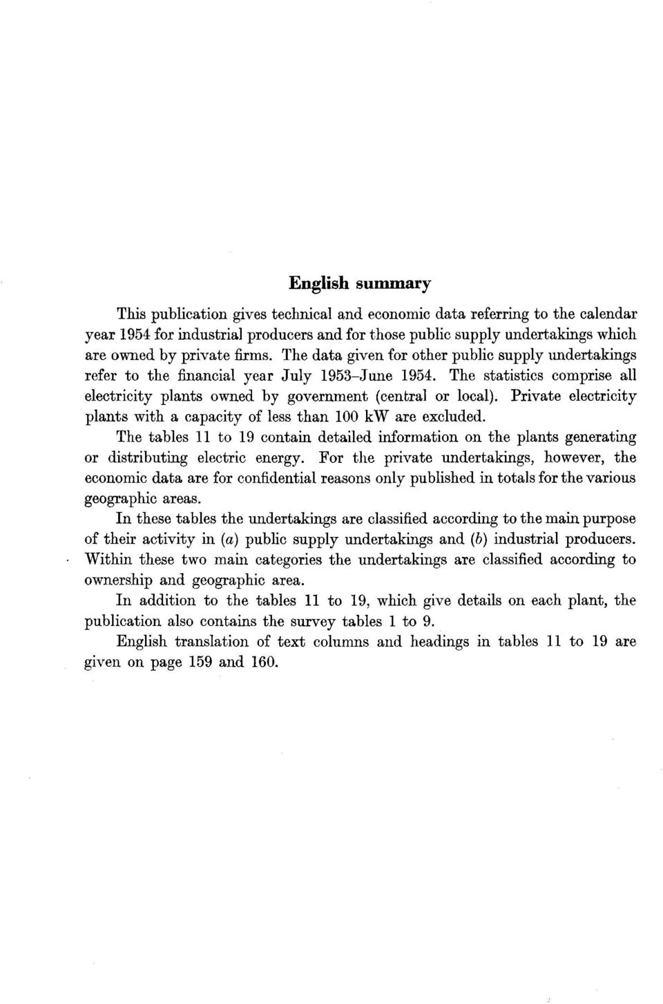 Private electricity plants with a capacity of less than 00 kw are excluded. The tables to 9 contain detailed information on the plants generating or distributing electric energy.