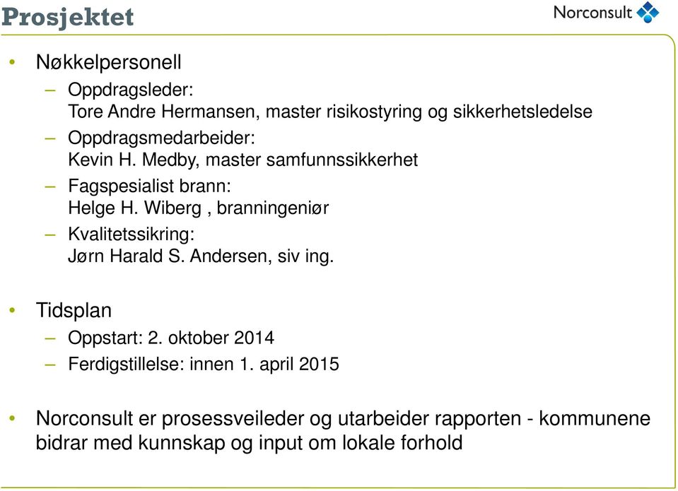 Wiberg, branningeniør Kvalitetssikring: Jørn Harald S. Andersen, siv ing. Tidsplan Oppstart: 2.