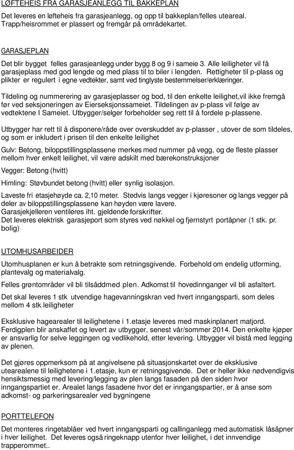 Rettigheter til p-plass og plikter er regulert i egne vedtekter, samt ved tinglyste bestemmelser/erklæringer.