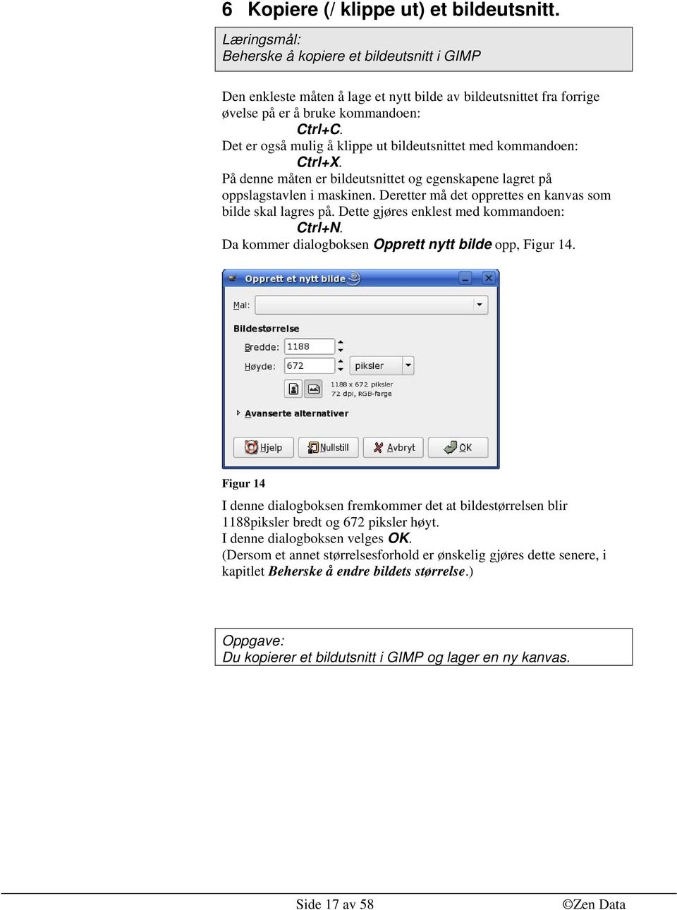 Det er også mulig å klippe ut bildeutsnittet med kommandoen: Ctrl+X. På denne måten er bildeutsnittet og egenskapene lagret på oppslagstavlen i maskinen.