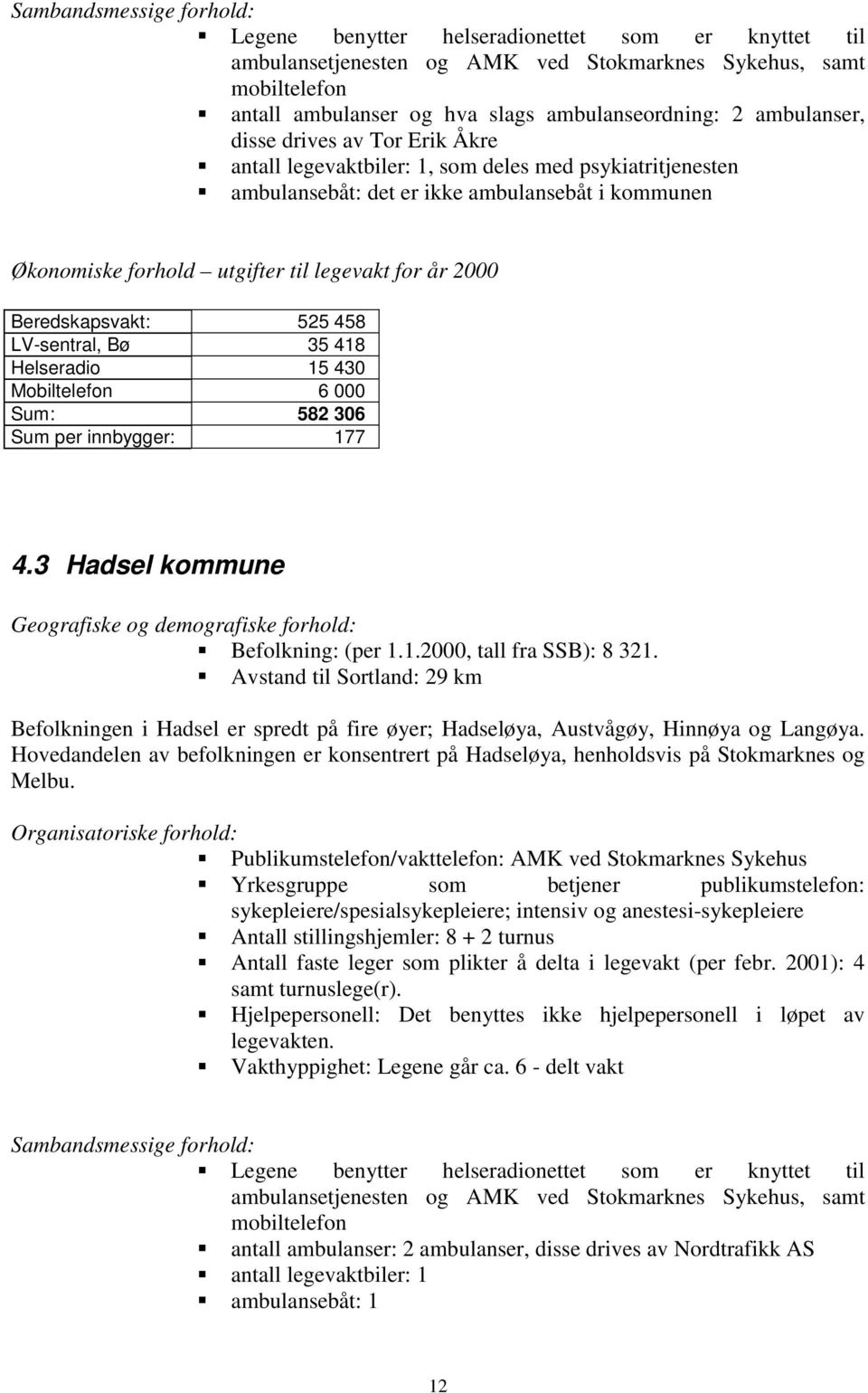 2000 Beredskapsvakt: 525 458 LV-sentral, Bø 35 418 Helseradio 15 430 Mobiltelefon 6 000 Sum: 582 306 Sum per innbygger: 177 4.3 Hadsel kommune Geografiske og demografiske forhold: ƒbefolkning: (per 1.