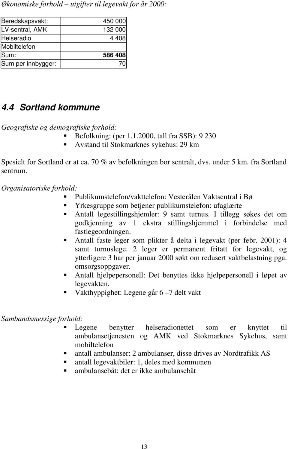 70 % av befolkningen bor sentralt, dvs. under 5 km. fra Sortland sentrum.