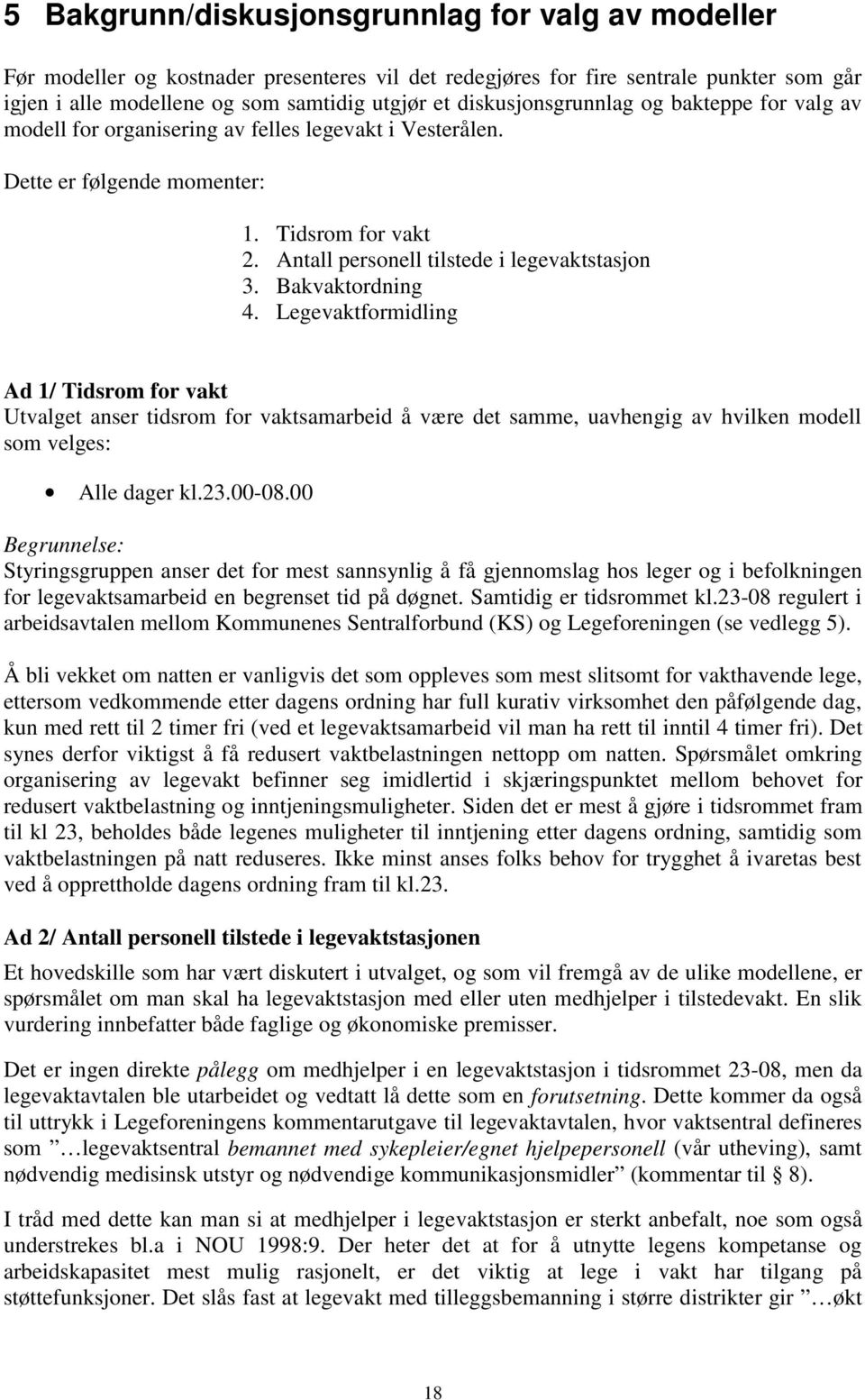 Bakvaktordning 4. Legevaktformidling Ad 1/ Tidsrom for vakt Utvalget anser tidsrom for vaktsamarbeid å være det samme, uavhengig av hvilken modell som velges: Alle dager kl.23.00-08.