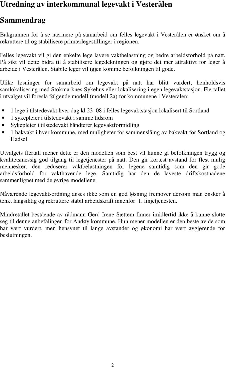 På sikt vil dette bidra til å stabilisere legedekningen og gjøre det mer attraktivt for leger å arbeide i Vesterålen. Stabile leger vil igjen komme befolkningen til gode.