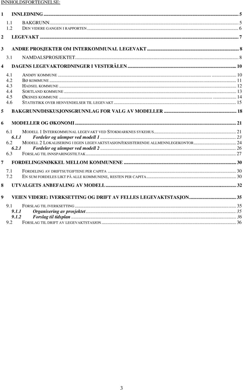 6 STATISTIKK OVER HENVENDELSER TIL LEGEVAKT... 15 5 BAKGRUNN/DISKUSJONSGRUNNLAG FOR VALG AV MODELLER... 18 6 MODELLER OG ØKONOMI... 21 6.1 MODELL 1 INTERKOMMUNAL LEGEVAKT VED STOKMARKNES SYKEHUS.