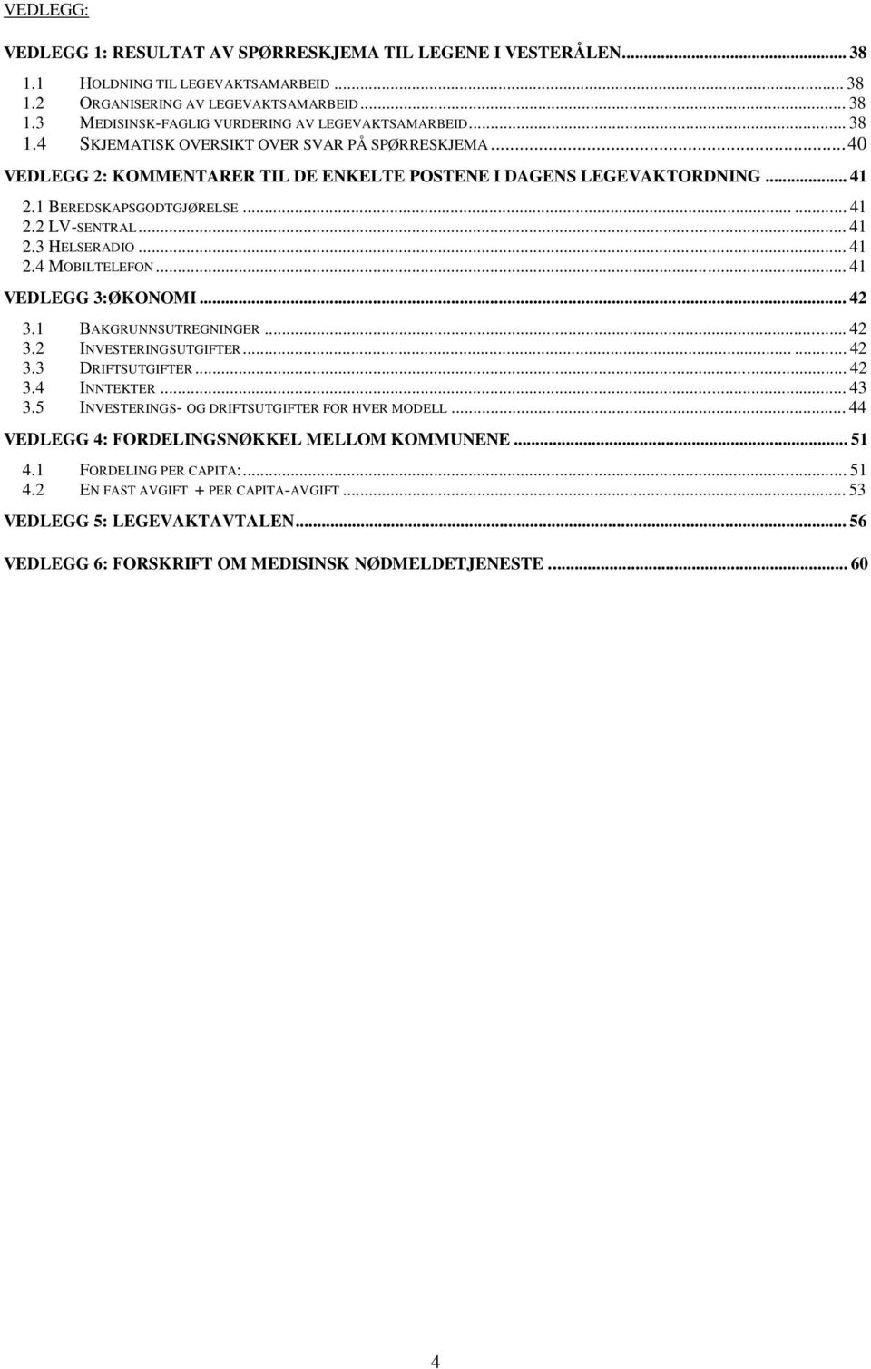 .. 41 2.4 MOBILTELEFON... 41 VEDLEGG 3:ØKONOMI... 42 3.1 BAKGRUNNSUTREGNINGER... 42 3.2 INVESTERINGSUTGIFTER...... 42 3.3 DRIFTSUTGIFTER... 42 3.4 INNTEKTER... 43 3.