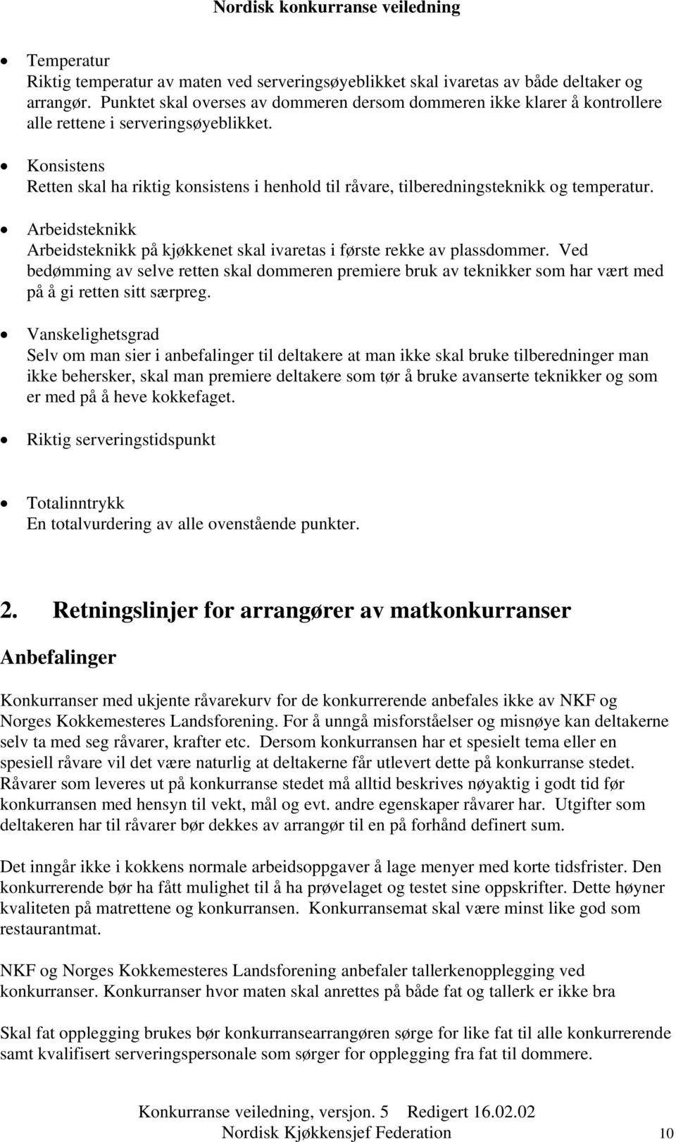 Konsistens Retten skal ha riktig konsistens i henhold til råvare, tilberedningsteknikk og temperatur. Arbeidsteknikk Arbeidsteknikk på kjøkkenet skal ivaretas i første rekke av plassdommer.