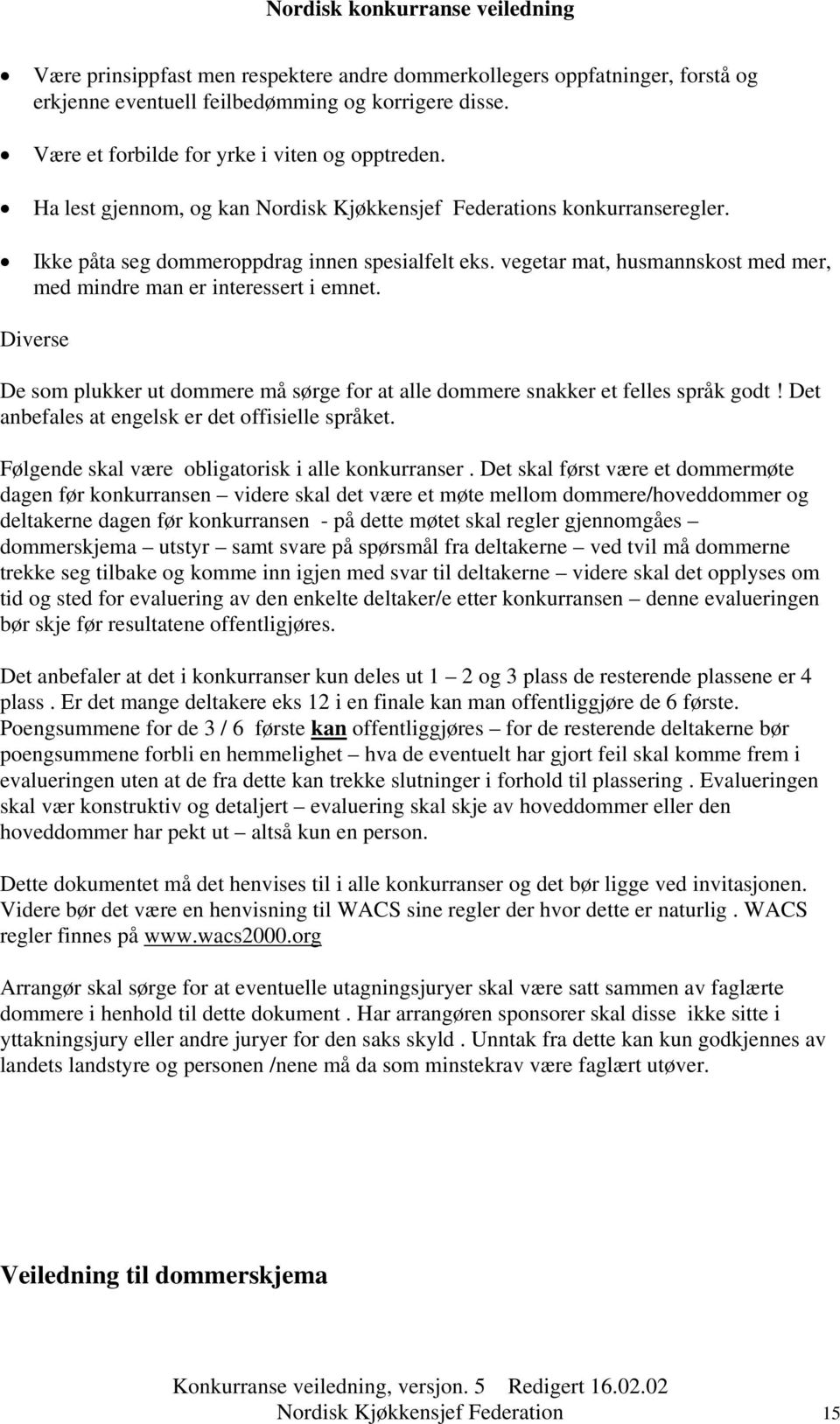 Diverse De som plukker ut dommere må sørge for at alle dommere snakker et felles språk godt! Det anbefales at engelsk er det offisielle språket. Følgende skal være obligatorisk i alle konkurranser.