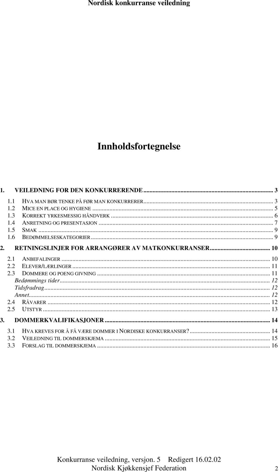 1 ANBEFALINGER... 10 2.2 ELEVER/LÆRLINGER... 11 2.3 DOMMERE OG POENG GIVNING... 11 Bedømmings tider... 12 Tidsfradrag... 12 Annet... 12 2.4 RÅVARER... 12 2.5 UTSTYR... 13 3.