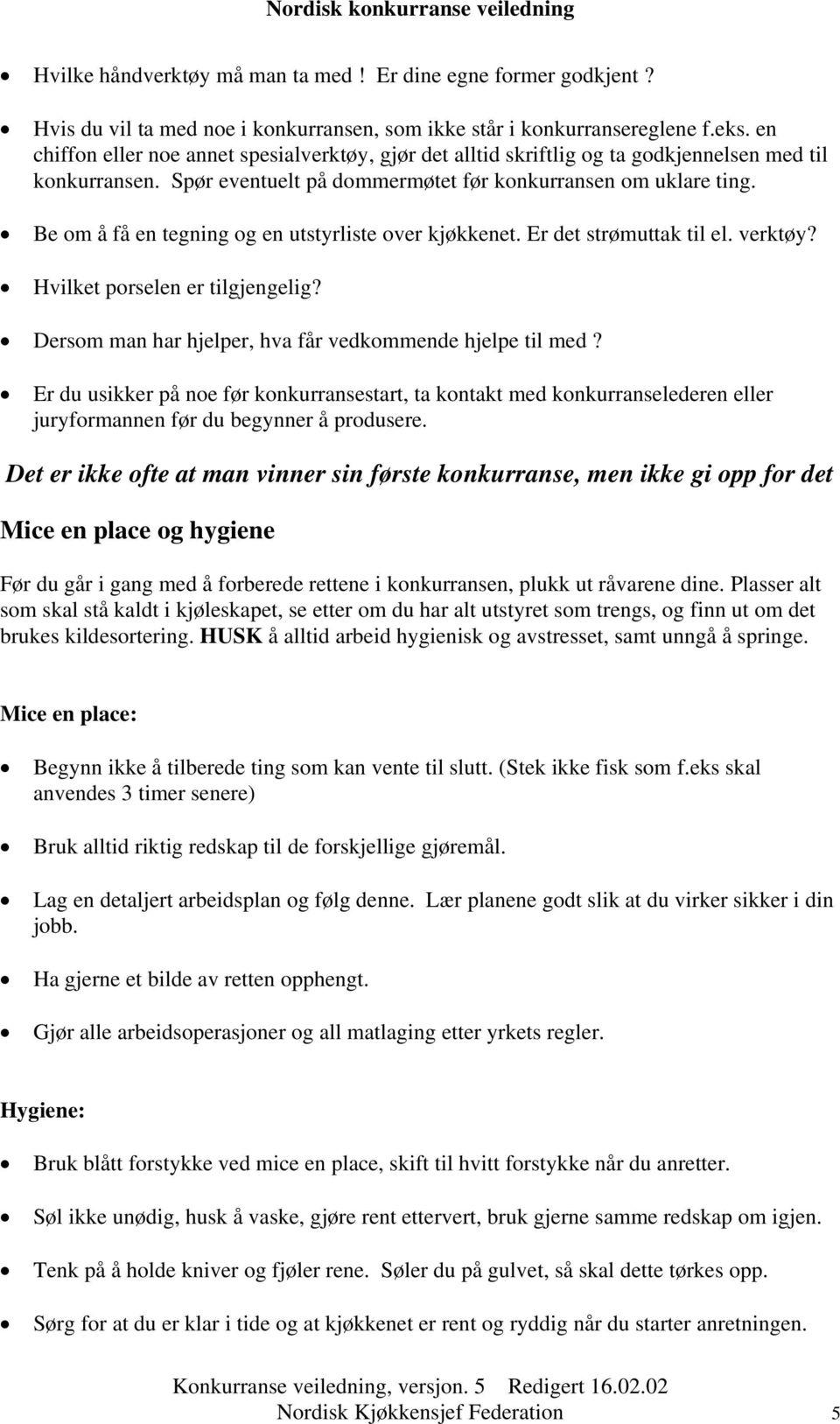 Be om å få en tegning og en utstyrliste over kjøkkenet. Er det strømuttak til el. verktøy? Hvilket porselen er tilgjengelig? Dersom man har hjelper, hva får vedkommende hjelpe til med?