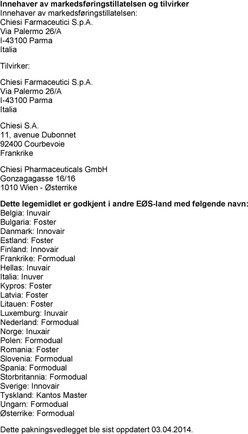 Bulgaria: Foster Danmark: Innovair Estland: Foster Finland: Innovair Frankrike: Formodual Hellas: Inuvair Italia: Inuver Kypros: Foster Latvia: Foster Litauen: Foster Luxemburg: Inuvair Nederland: