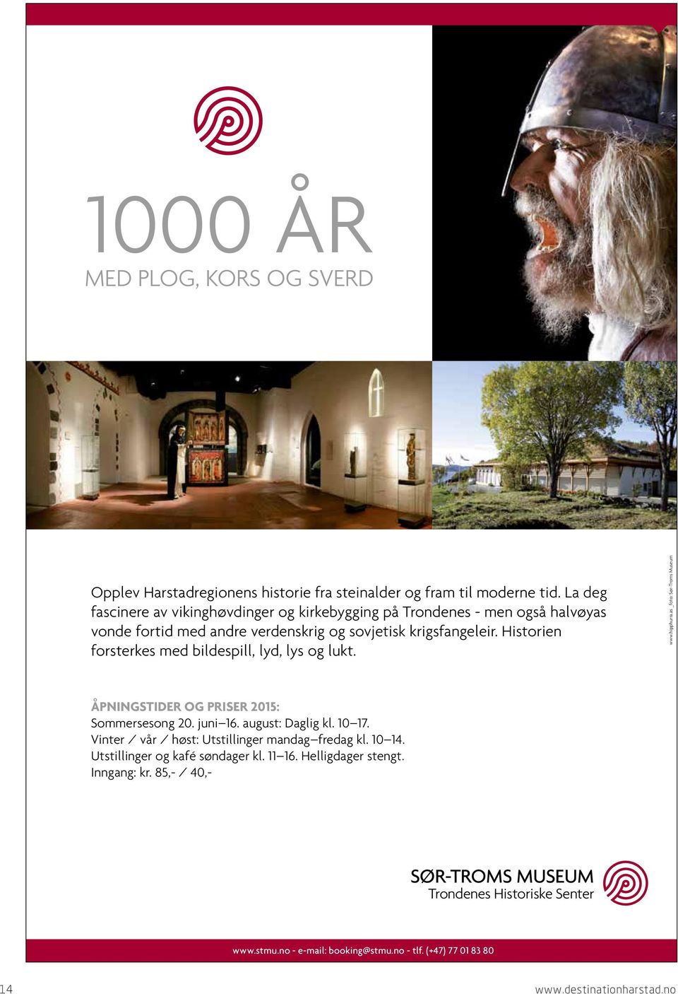 Historien forsterkes med bildespill, lyd, lys og lukt. www.hipphurra.as _foto: SørTroms Museum ÅPNINGSTIDER OG PRISER 215: Sommersesong 2. juni 16. august: Daglig kl.