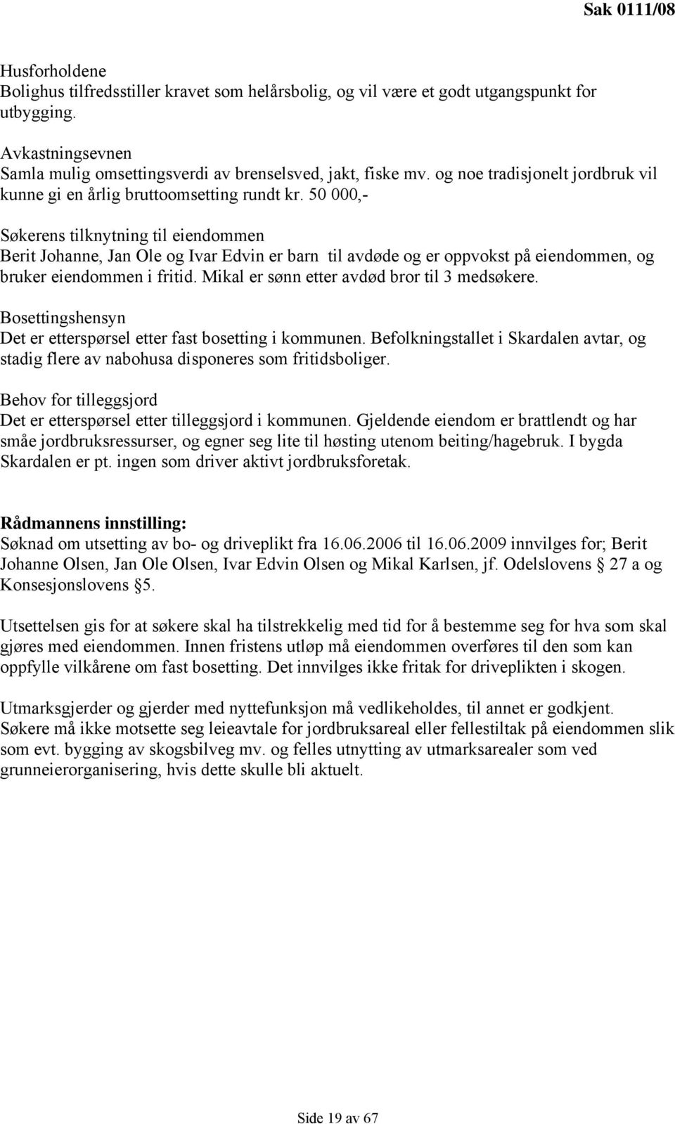 50 000,- Søkerens tilknytning til eiendommen Berit Johanne, Jan Ole og Ivar Edvin er barn til avdøde og er oppvokst på eiendommen, og bruker eiendommen i fritid.