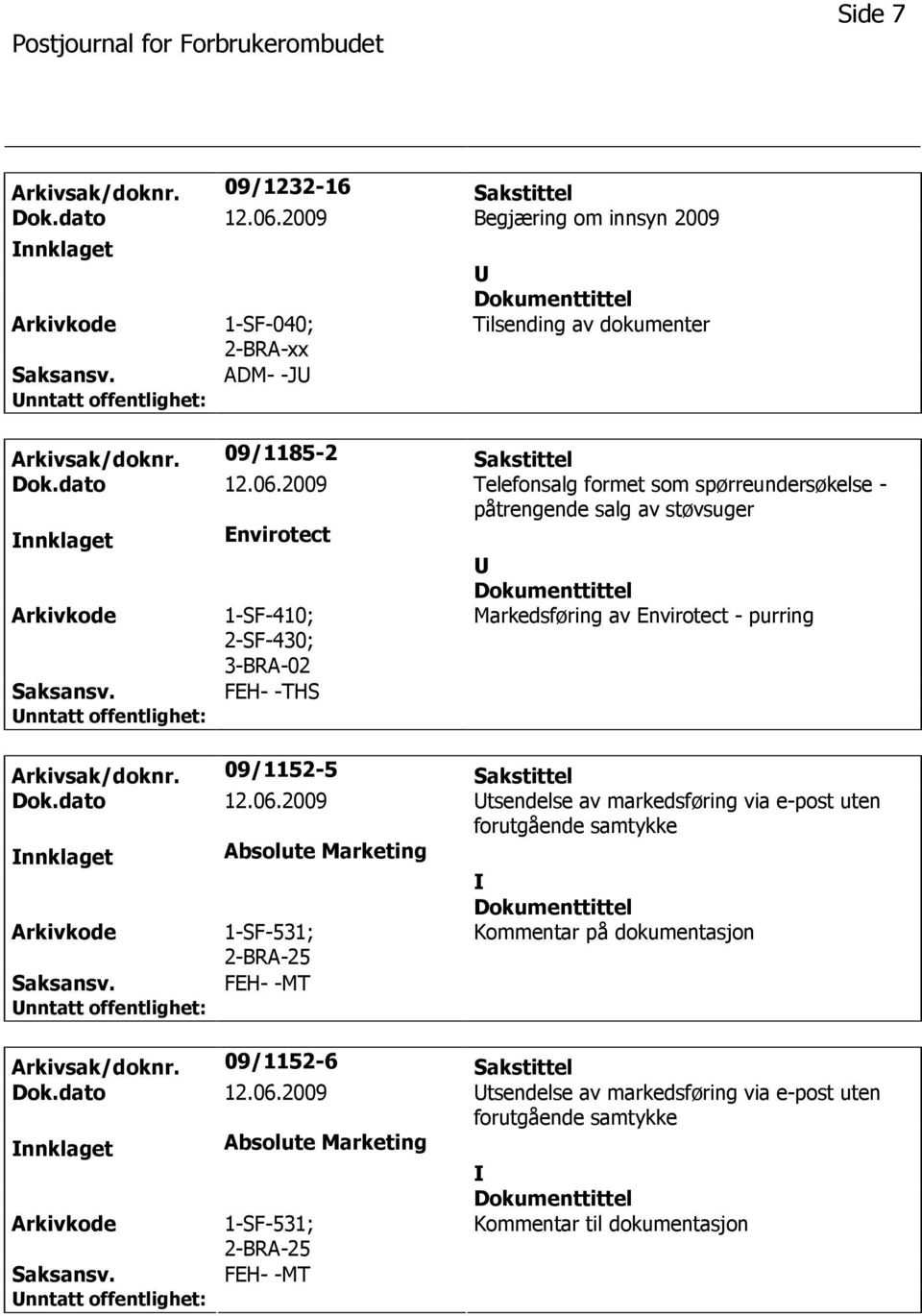 2009 Telefonsalg formet som spørreundersøkelse - påtrengende salg av støvsuger nnklaget Envirotect 1-SF-410; 2-SF-430; 3-BRA-02 FEH- -THS Markedsføring av Envirotect - purring