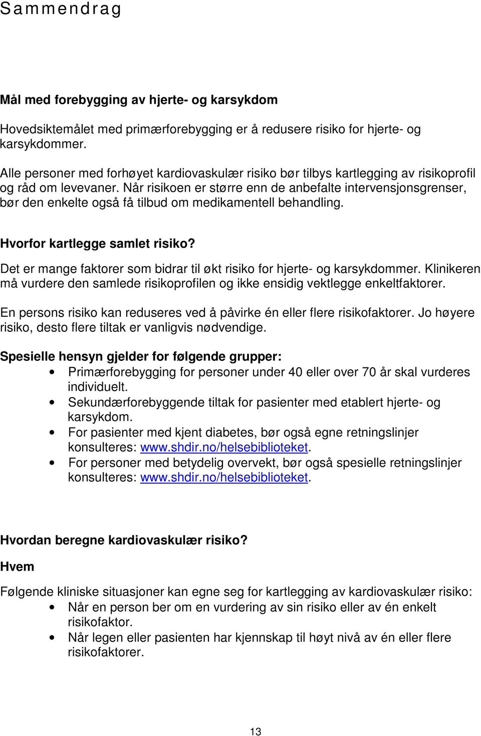 Når risikoen er større enn de anbefalte intervensjonsgrenser, bør den enkelte også få tilbud om medikamentell behandling. Hvorfor kartlegge samlet risiko?