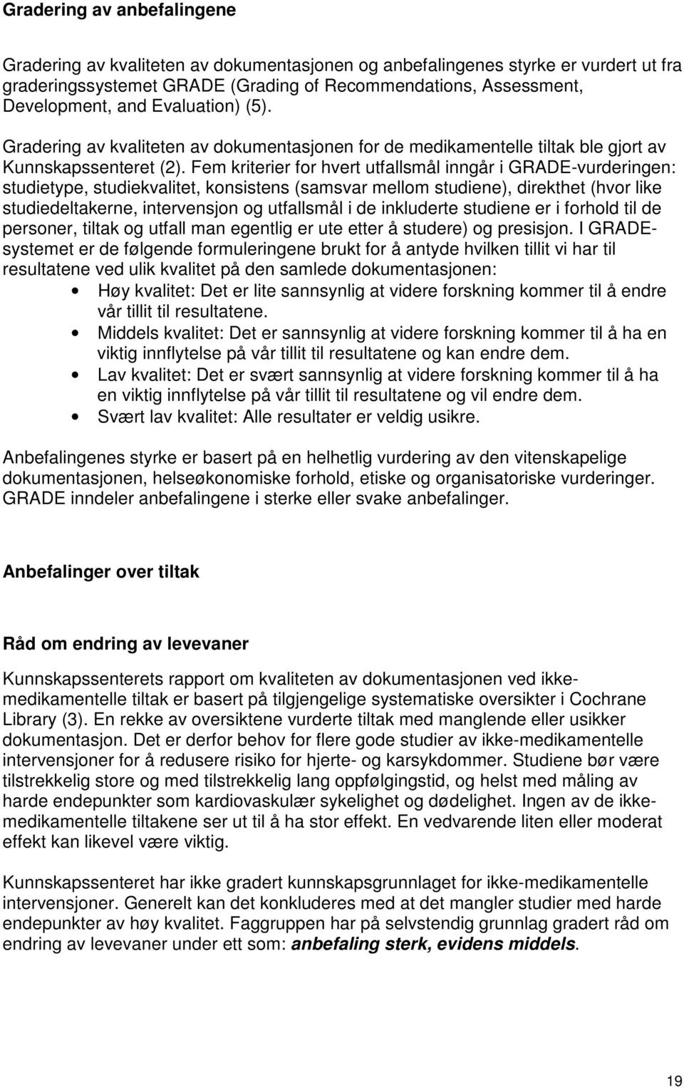 Fem kriterier for hvert utfallsmål inngår i GRADE-vurderingen: studietype, studiekvalitet, konsistens (samsvar mellom studiene), direkthet (hvor like studiedeltakerne, intervensjon og utfallsmål i de