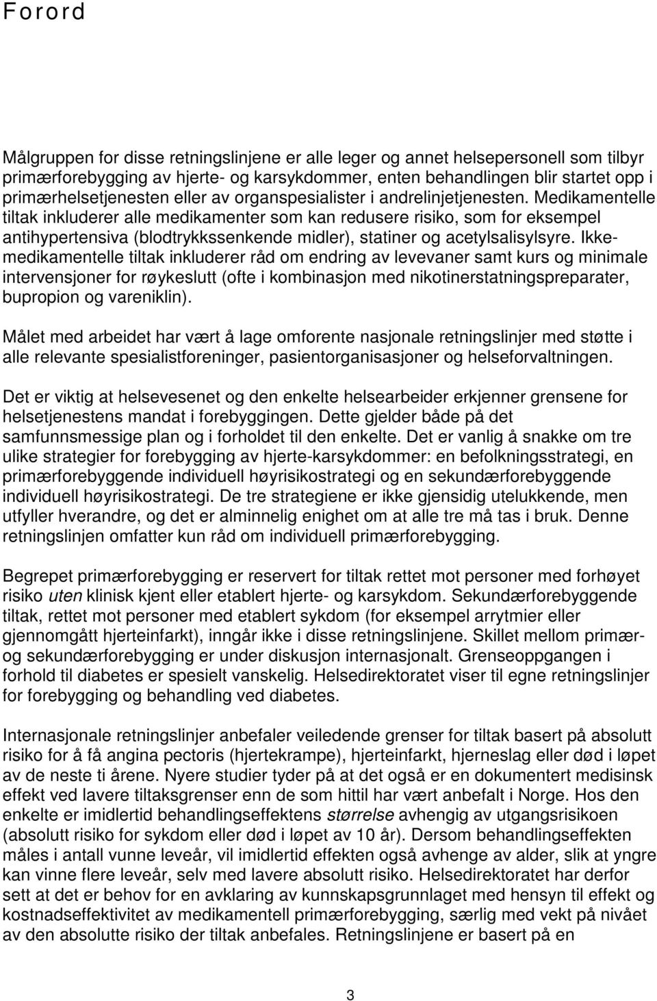 Medikamentelle tiltak inkluderer alle medikamenter som kan redusere risiko, som for eksempel antihypertensiva (blodtrykkssenkende midler), statiner og acetylsalisylsyre.