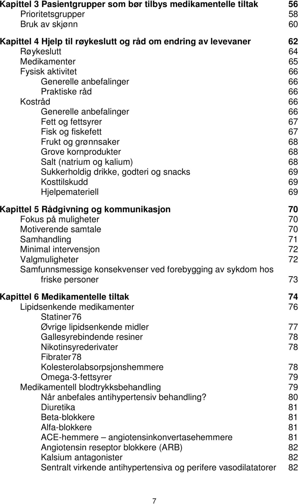 (natrium og kalium) 68 Sukkerholdig drikke, godteri og snacks 69 Kosttilskudd 69 Hjelpemateriell 69 Kapittel 5 Rådgivning og kommunikasjon 70 Fokus på muligheter 70 Motiverende samtale 70 Samhandling