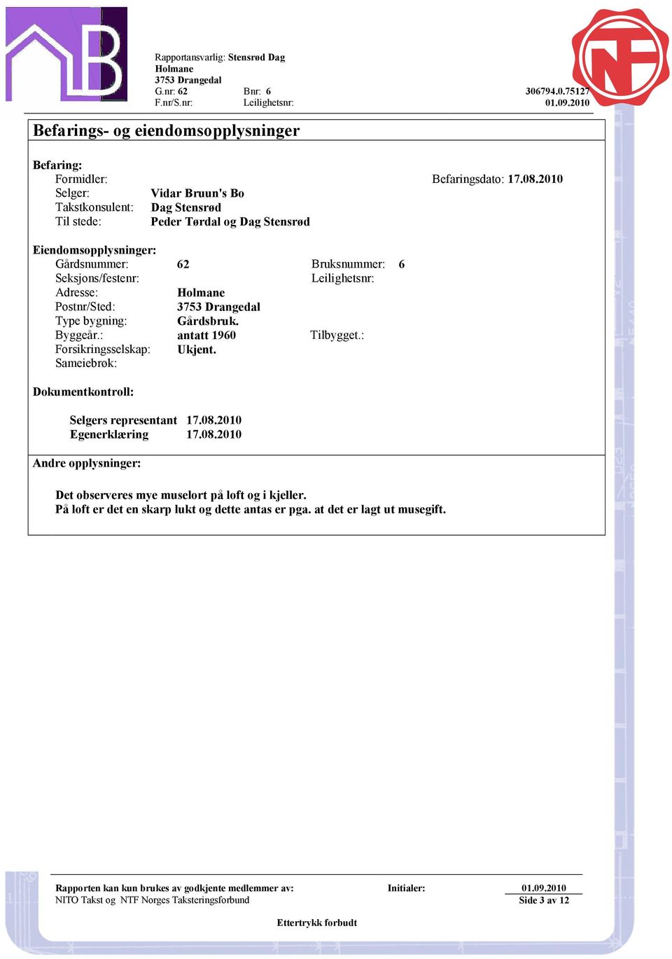 Postnr/Sted: Type bygning: Gårdsbruk. Byggeår.: antatt 1960 Tilbygget.: Forsikringsselskap: Ukjent. Sameiebrøk: Dokumentkontroll: Selgers representant 17.08.