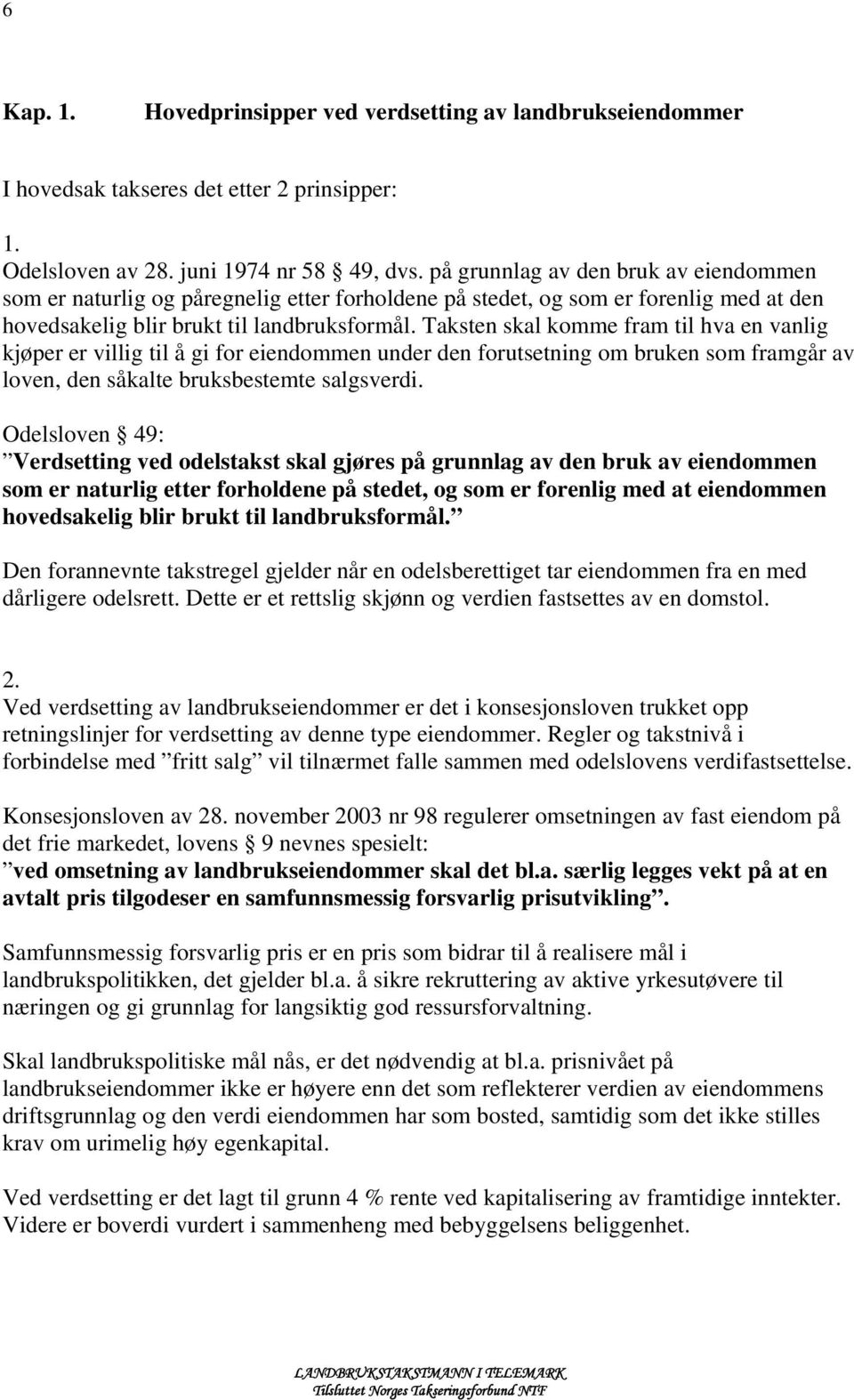 Taksten skal komme fram til hva en vanlig kjøper er villig til å gi for eiendommen under den forutsetning om bruken som framgår av loven, den såkalte bruksbestemte salgsverdi.