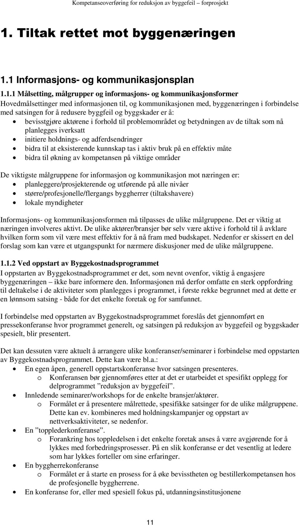 planlegges iverksatt initiere holdnings- og adferdsendringer bidra til at eksisterende kunnskap tas i aktiv bruk på en effektiv måte bidra til økning av kompetansen på viktige områder De viktigste