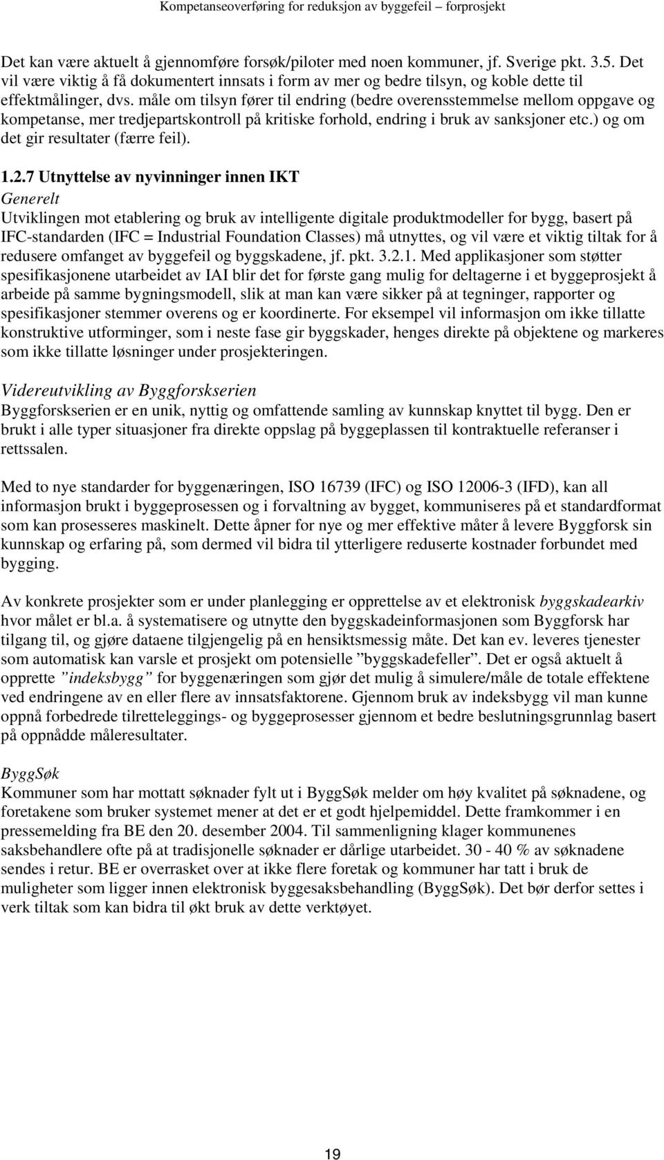 måle om tilsyn fører til endring (bedre overensstemmelse mellom oppgave og kompetanse, mer tredjepartskontroll på kritiske forhold, endring i bruk av sanksjoner etc.