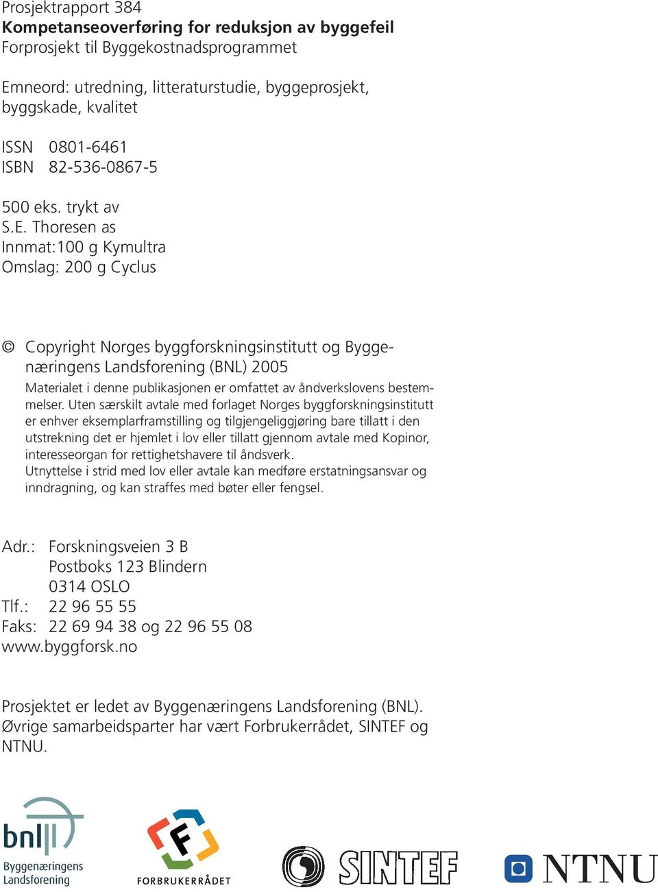 Thoresen as Innmat:100 g Kymultra Omslag: 200 g Cyclus Copyright Norges byggforskningsinstitutt og Byggenæringens Landsforening (BNL) 2005 Materialet i denne publikasjonen er omfattet av