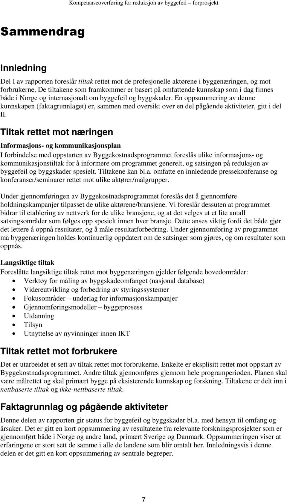 En oppsummering av denne kunnskapen (faktagrunnlaget) er, sammen med oversikt over en del pågående aktiviteter, gitt i del II.