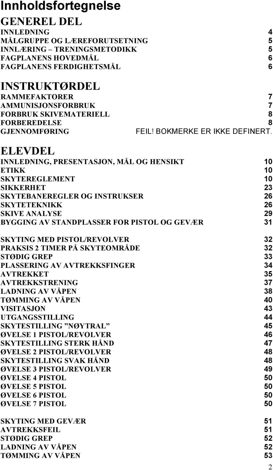 ELEVDEL INNLEDNING, PRESENTASJON, MÅL OG HENSIKT 10 ETIKK 10 SKYTEREGLEMENT 10 SIKKERHET 23 SKYTEBANEREGLER OG INSTRUKSER 26 SKYTETEKNIKK 26 SKIVE ANALYSE 29 BYGGING AV STANDPLASSER FOR PISTOL OG