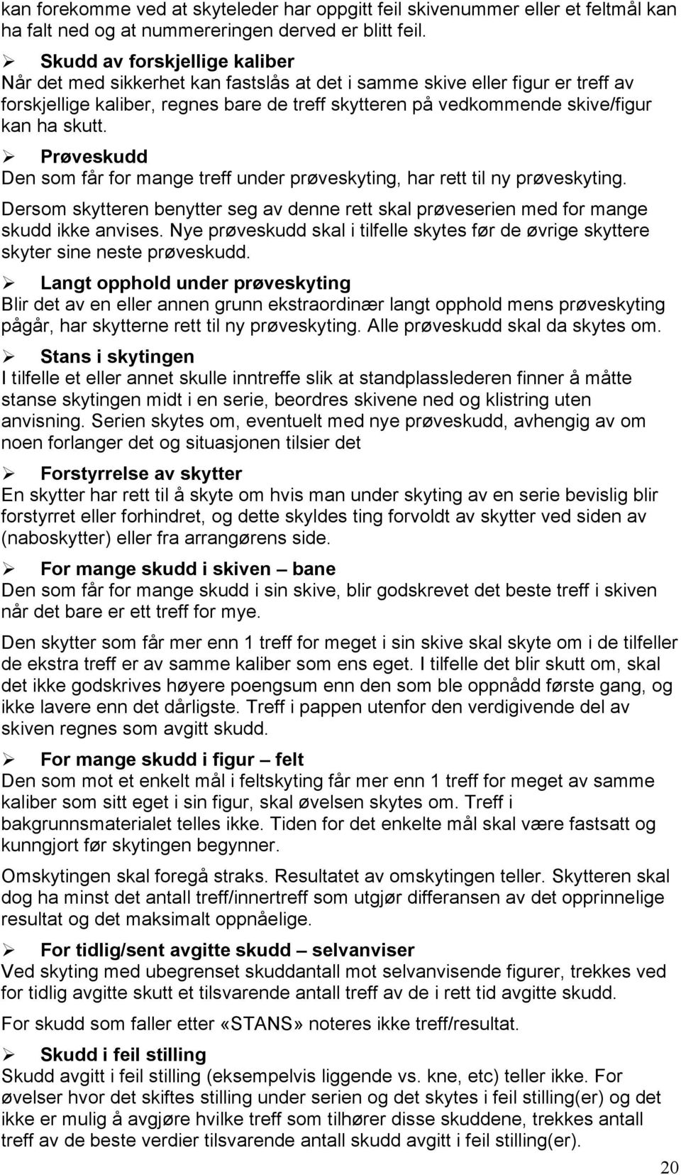 skutt. Prøveskudd Den som får for mange treff under prøveskyting, har rett til ny prøveskyting. Dersom skytteren benytter seg av denne rett skal prøveserien med for mange skudd ikke anvises.