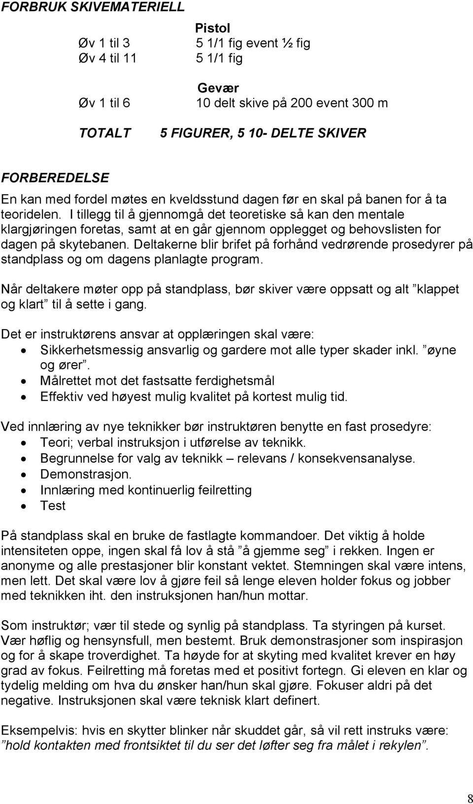 I tillegg til å gjennomgå det teoretiske så kan den mentale klargjøringen foretas, samt at en går gjennom opplegget og behovslisten for dagen på skytebanen.