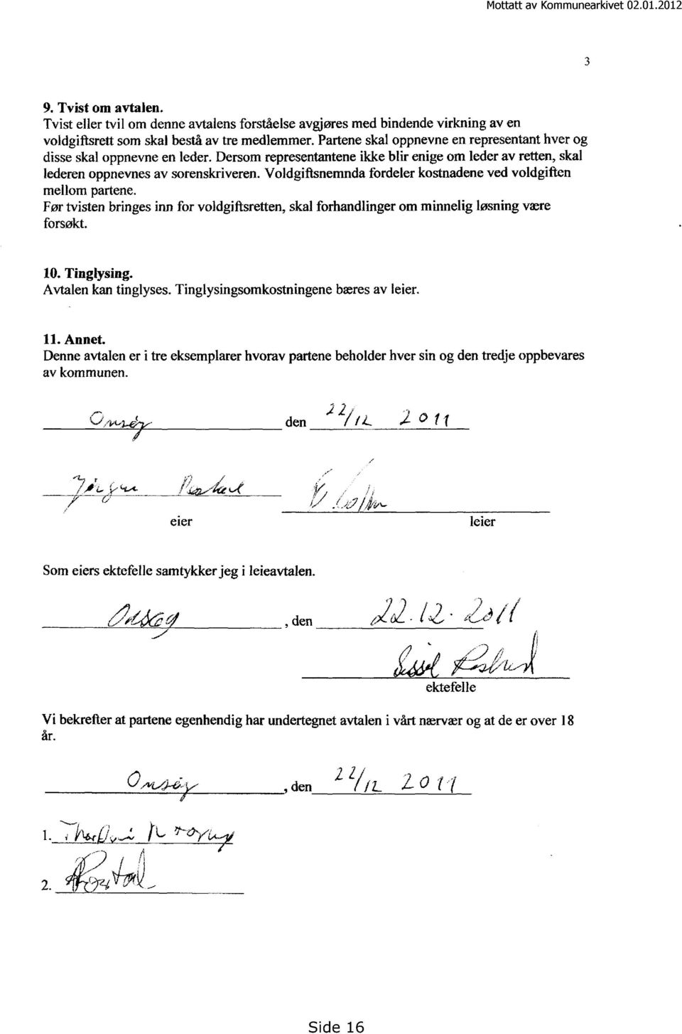 Voldgiftsnemnda fordeler kostnadene ved voldgiften mellom partene. Før tvisten bringes inn for voldgiftsretten, skal forhandlinger omminnelig løsning være forsøkt. Tinglysing. Avtalen kan tinglyses.