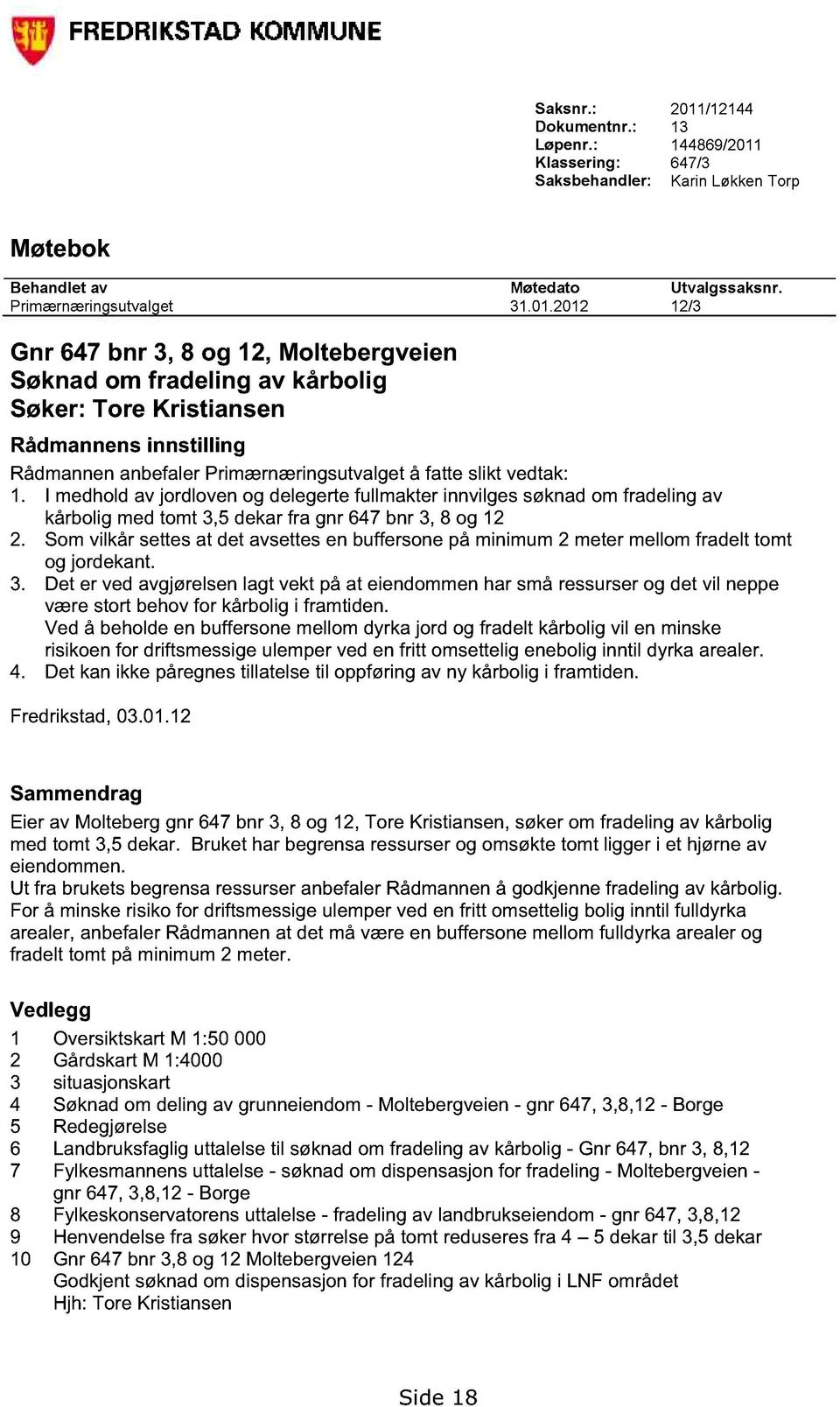 Klassering: 647/3 Saksbehandler: Karin Løkken Torp Møtebok Behandlet av Møtedato Utvalgssaksnr. Primærnæringsutvalget 31.01.