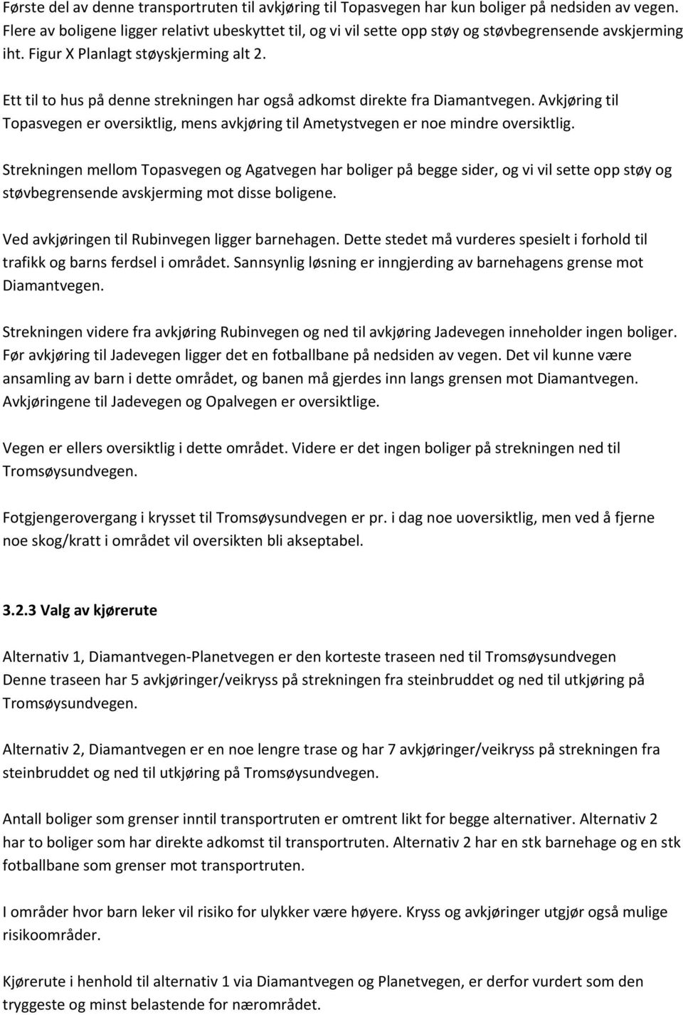 Ett til to hus på denne strekningen har også adkomst direkte fra Diamantvegen. Avkjøring til Topasvegen er oversiktlig, mens avkjøring til Ametystvegen er noe mindre oversiktlig.