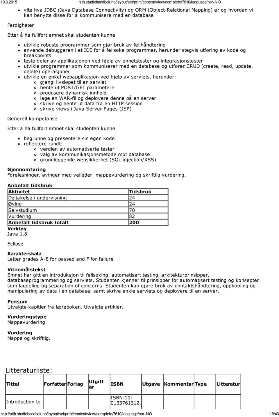 ved hjelp av enhetstester og integrasjonstester utvikle programmer som kommuniserer med en database og utfører CRUD (create, read, update, delete) operasjoner utvikle en enkel webapplikasjon ved