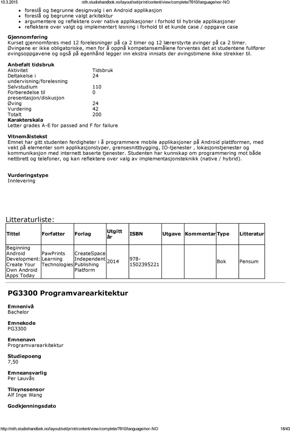 Øvingene er ikke obligatoriske, men for å oppnå kompetansemålene forventes det at studentene fullfører øvingsoppgavene og også på egenhånd legger inn ekstra innsats der øvingstimene ikke strekker til.