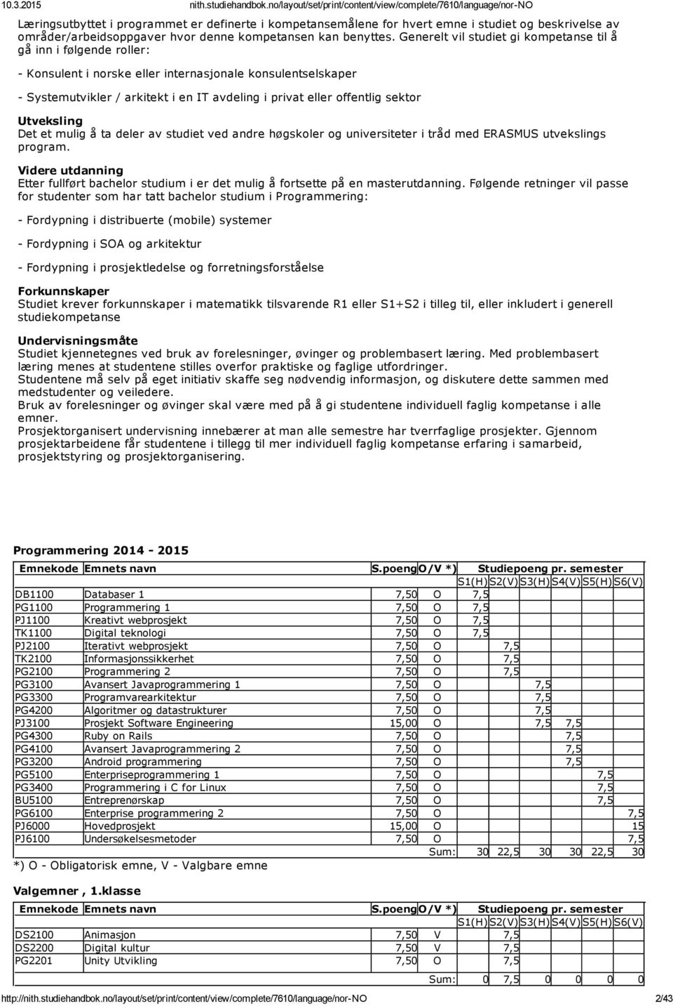 sektor Utveksling Det et mulig å ta deler av studiet ved andre høgskoler og universiteter i tråd med ERASMUS utvekslings program.