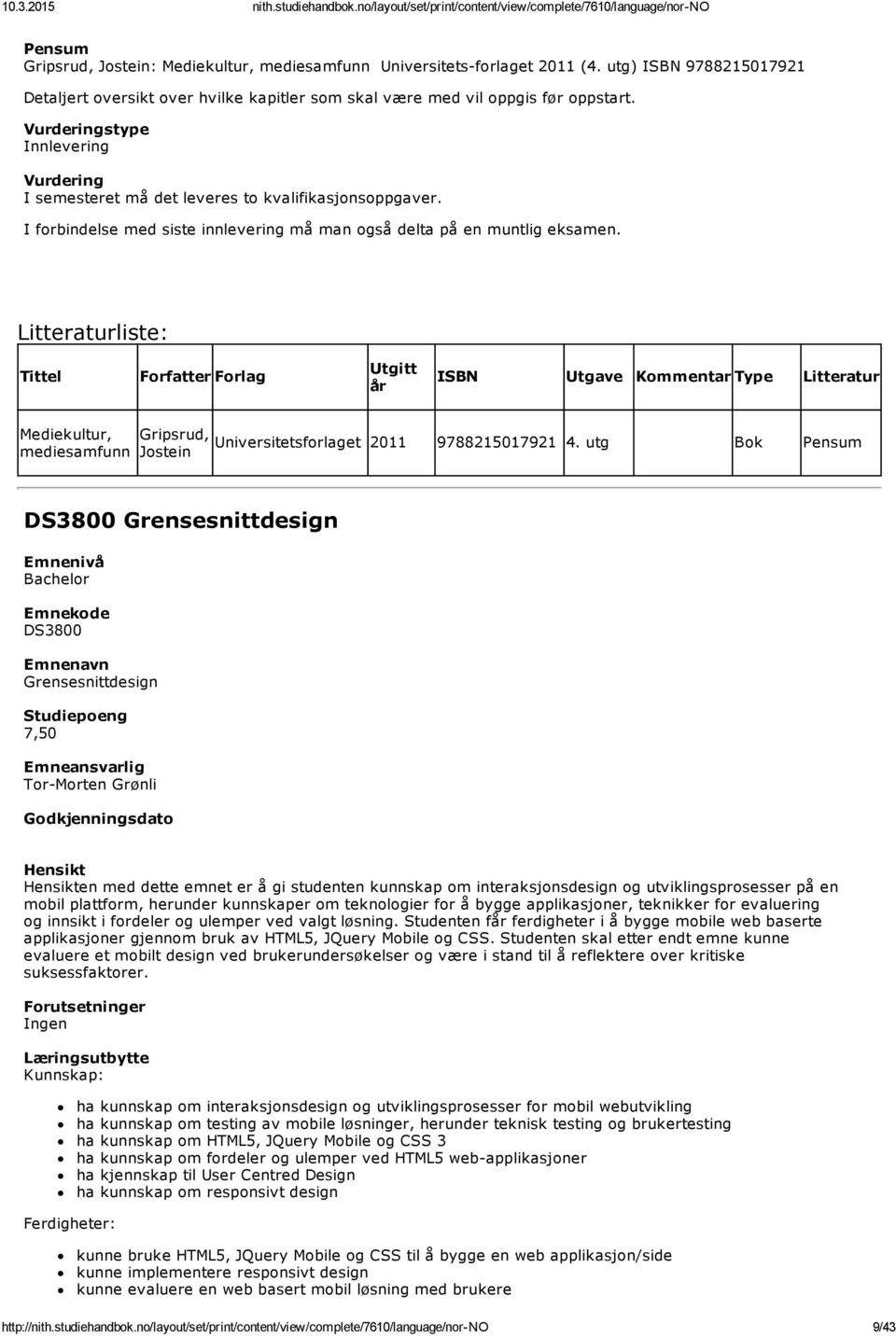 Tittel Forfatter Forlag Utgitt Mediekultur, mediesamfunn Gripsrud, Jostein Universitetsforlaget 2011 9788215017921 4.