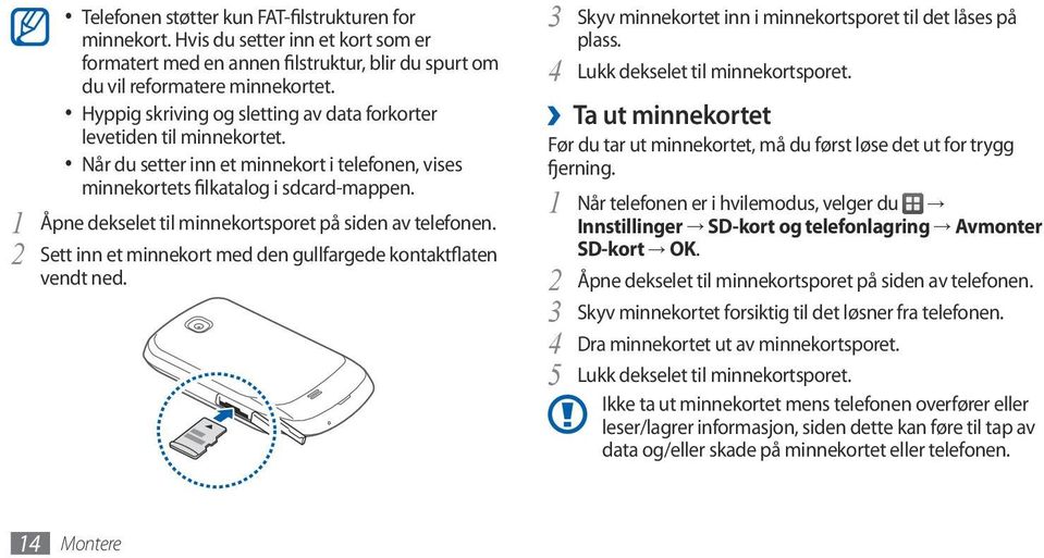 1 Åpne dekselet til minnekortsporet på siden av telefonen. 2 Sett inn et minnekort med den gullfargede kontaktflaten vendt ned. 3 Skyv minnekortet inn i minnekortsporet til det låses på plass.