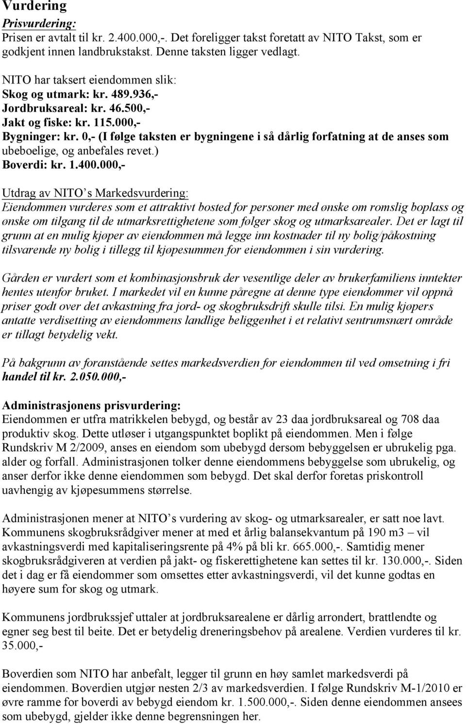 0,- (I følge taksten er bygningene i så dårlig forfatning at de anses som ubeboelige, og anbefales revet.) Boverdi: kr. 1.400.