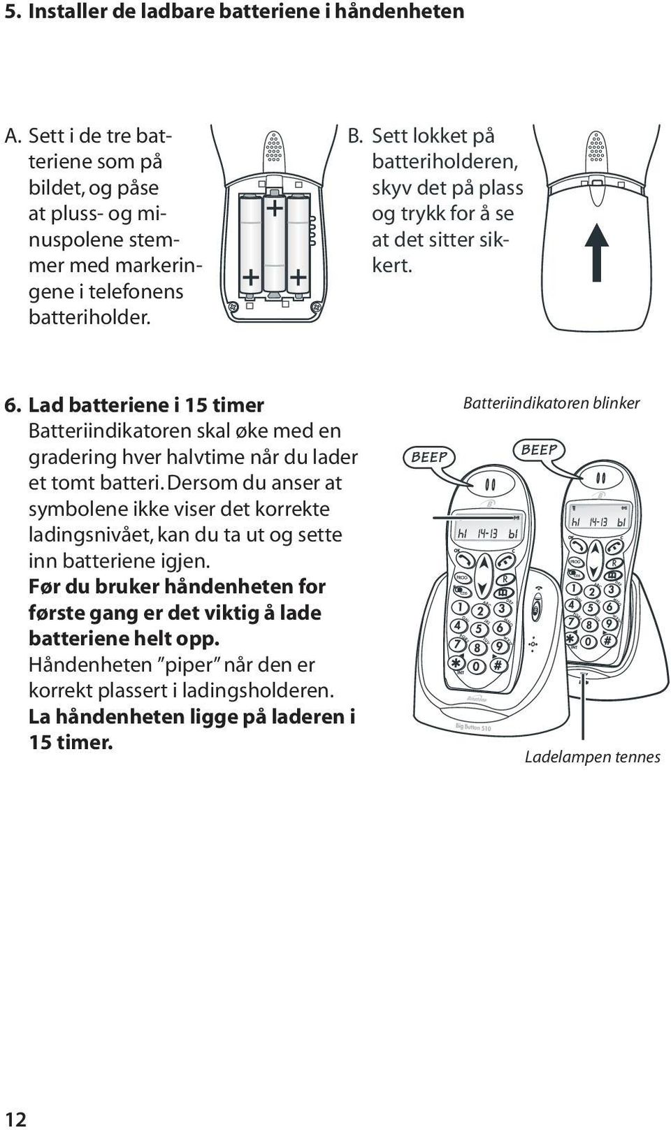 Lad batteriene i 15 timer Batteriindikatoren skal øke med en gradering hver halvtime når du lader et tomt batteri.